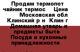 Продам термопот (чайник-термос) › Цена ­ 3 500 - Московская обл., Клинский р-н, Клин г. Домашняя утварь и предметы быта » Посуда и кухонные принадлежности   